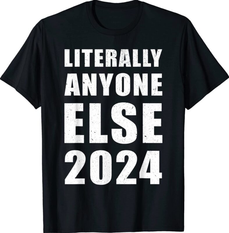 Anti-Biden Literally Anyone Else 2024 Vote 2024 Shirt