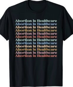 Abortion is Healthcare Pro Choice Feminist Women's Rights Shirt