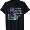 Tequila Never Broke My Heart Shirt