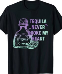 Tequila Never Broke My Heart Shirt