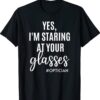 Yes I'm Staring At Your Glasses Eyeglasses Optician Eyes Fun Shirt