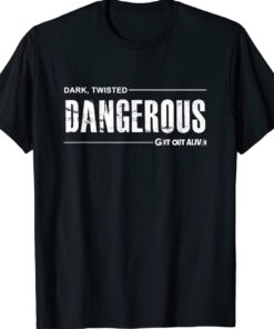 Dark Dangerous Get Out Alive Shirt