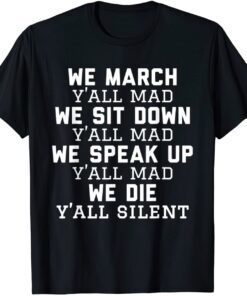 We march y’all mad we die y’all silent shirt