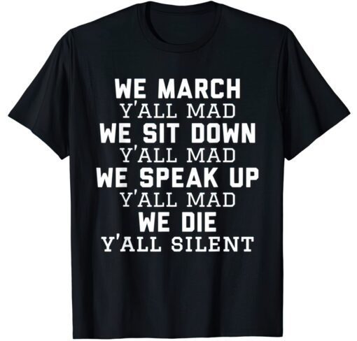 We march y’all mad we die y’all silent shirt