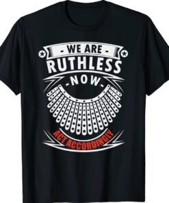 We Are Ruthless Now Act Accordingly Shirt