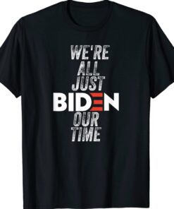 We're All Just BIDEN Our Time President Jokes Shirt