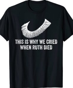 This Is Why We Cried When Ruth Died Shirt