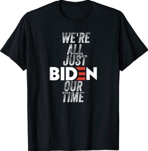 We're All Just BIDEN Our Time President Jokes Shirt