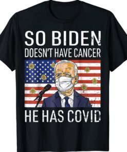 Funny So Biden Doesn't Cancer He Has Covid Anti Joe Biden Shirt