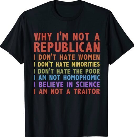 Why I'm Not A Republican I Don't Hate Women Funny Shirt