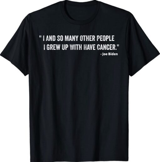 Biden Has Cancer Joe Biden Has Cancer TShirt