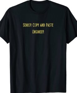 Senior Copy and Paste Engineer Funny Shirt