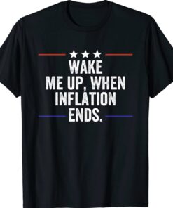 Wake Me Up When Inflation Ends US Political Vote Anti Biden Shirt