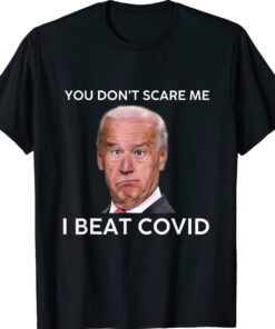 Joe Biden You Don’t Scare Me I Beat COVID Shirt