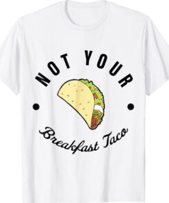 Not Your Breakfast Taco Anti Biden Shirt