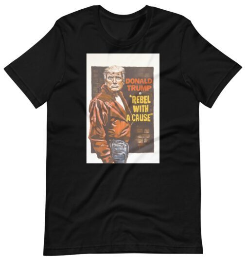 Trump is Rebel With A Cause Shirt