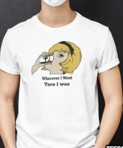 Wherever I Went Tere I Was T-Shirt