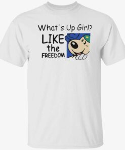 What’s up girl like the freedom shirt