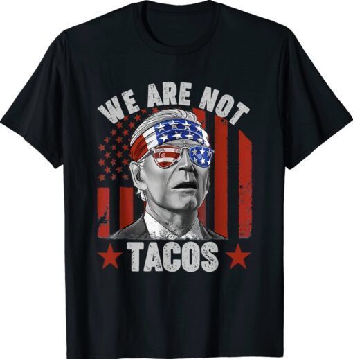 We Are Not Tacos Funny Anti Jill Biden Shirt