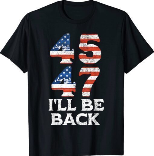 45 47 Trump 2024 I'll Be Back USA Flag TShirt