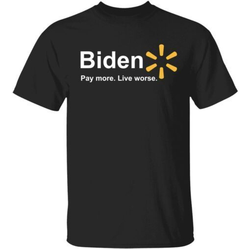 Biden pay more live worse shirt