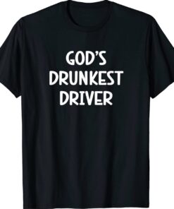 Gods Drunkest Driver Shirt