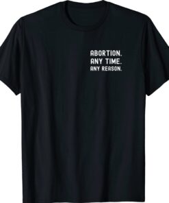 Abortion Any Time Any Reason Shirt