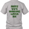 Drive Safe Someone Loves You Shirt