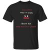 Stop asking why i’m crazy i don’t ask why you’re so stupid t-shirt