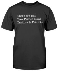 There are But Two Parties Now Traitors and Patriots Shirt