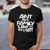 Ain’t No Family Like The One I Got Shirt