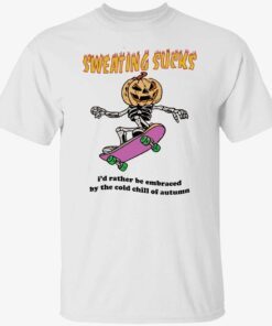 Sweating sucks i’d rather be embraced by the cold chill of autumn shirt