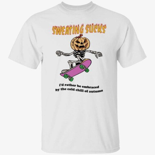 Sweating sucks i’d rather be embraced by the cold chill of autumn shirt