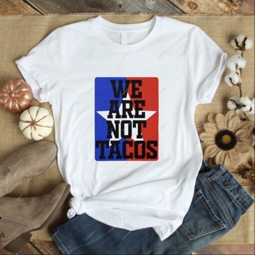 We Are Not Tacos,Tacos Jill Biden Shirt