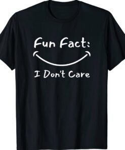 Fun Fact I Don't Care Funny Sarcastic Shirt