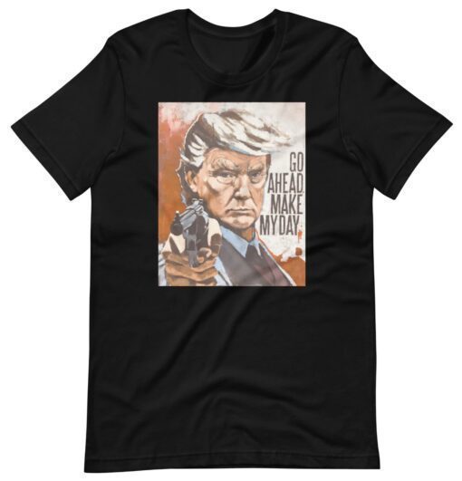 Trump Go Ahead Make My Day Shirt