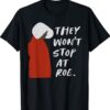 They Won't Stop At Roe Shirt