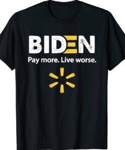 Biden Pay More Live Worse Funny Shirt