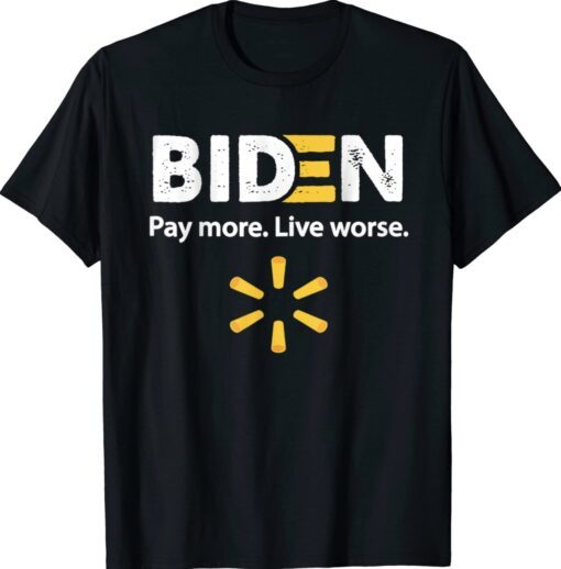 Biden Pay More Live Worse Funny Shirt