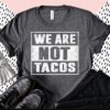 Vintage We Are Not Tacos Jill Biden Breakfast Taco Latino Quote,Anti Biden T-Shirt