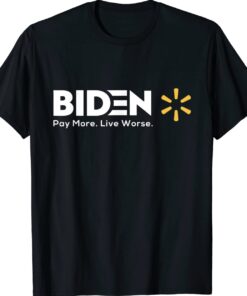 Biden Pay More Live Worse Funny Political T-Shirt