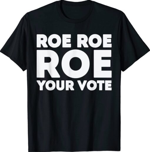 Roe Roe Roe Your Vote T-Shirt