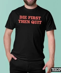 2022 Die First Then Quit T-Shirts