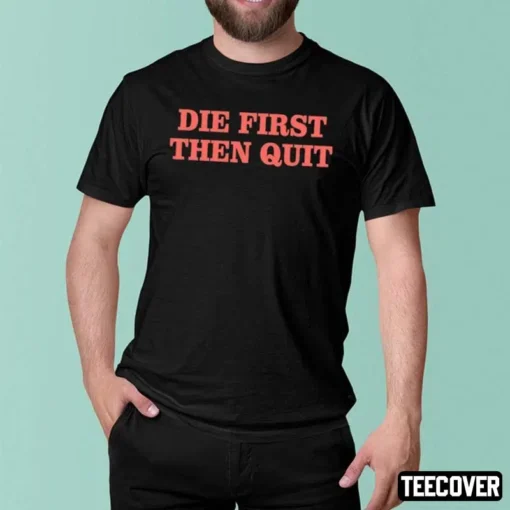 2022 Die First Then Quit T-Shirts
