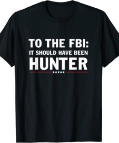 Funny To The FBI, it should have been hunter Shirt