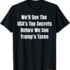 We'll See The USA's Top Secrets Before We See Trump's Taxes 2022 T-Shirt