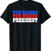 Trump You Raided The Wrong President 2022 Shirt