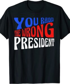 T-Shirt Trump You Raided The Wrong President