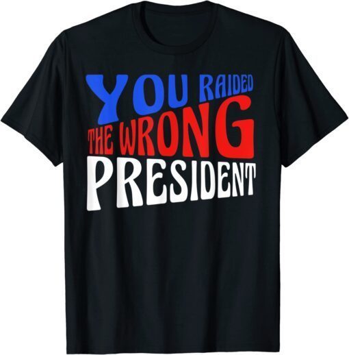 T-Shirt Trump You Raided The Wrong President