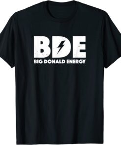 Big Donald Energy Funny BDE Trump Unisex Shirt